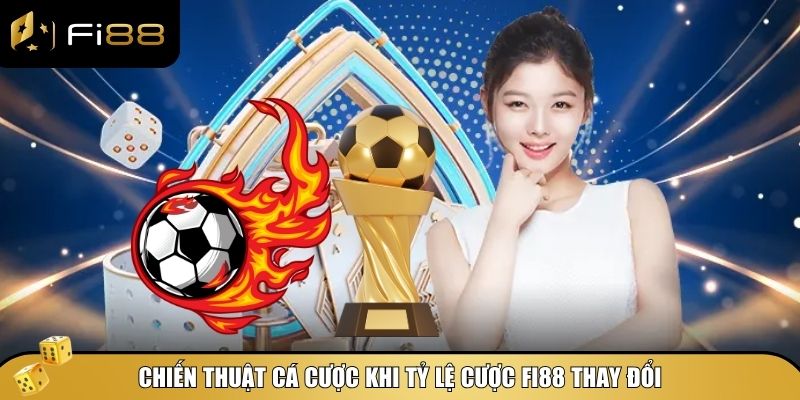 Soi Kèo Khi Tỷ Lệ Cược Biến Động – Bí Quyết Cá Cược Fi88 4 Chiến thuật soi kèo khi tỷ lệ cược biến động