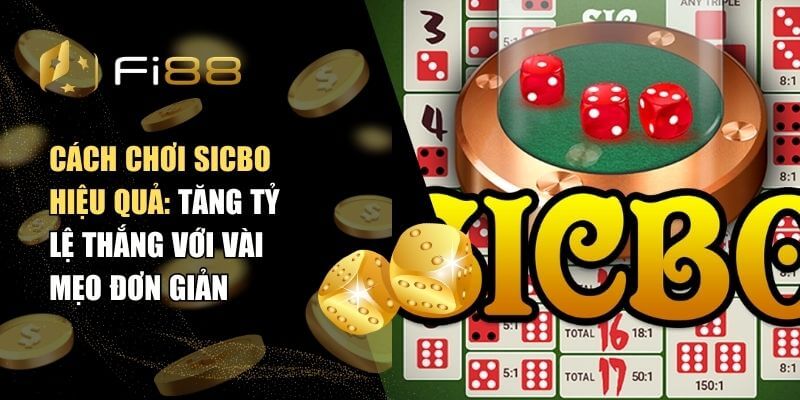Cách Chơi Sicbo Hiệu Quả: Tăng Tỷ Lệ Thắng Với Vài Mẹo Đơn Giản