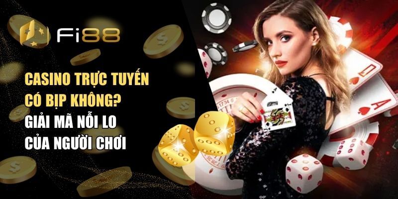 Casino trực tuyến có bịp không? Giải mã nỗi lo của người chơi 1 Casino trực tuyến có bịp không? Giải mã nỗi lo của người chơi