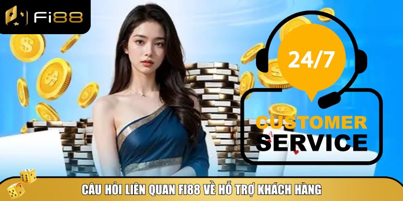 Câu hỏi liên quan Fi88 về CSKH