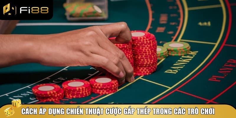 Chiến thuật cược gấp thếp được điều chỉnh linh hoạt tùy từng trò chơi