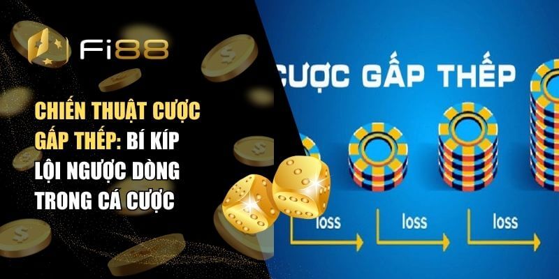 Chiến Thuật Cược Gấp Thếp - Bí Kíp Lội Ngược Dòng Trong Cá Cược