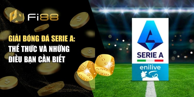 Giải Bóng Đá Serie A - Thể Thức Và Những Điều Bạn Cần Biết 1 Giải bóng đá Serie A: Thể thức và những điều bạn cần biết