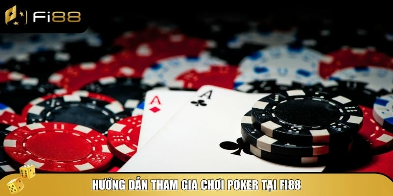 Cách tham gia chơi Poker tại Fi88 an toàn và nhanh chóng