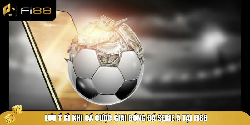 Giải Bóng Đá Serie A - Thể Thức Và Những Điều Bạn Cần Biết 5 Những lưu ý bạn cần biết khi tham gia cá cược giải bóng đá Serie A tại Fi88