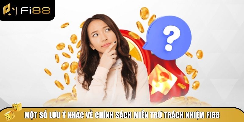 Miễn Trừ Trách Nhiệm Fi88 – Quy Định Quan Trọng Cần Biết 3 Một số lưu ý khác về chính sách miễn trừ trách nhiệm Fi88