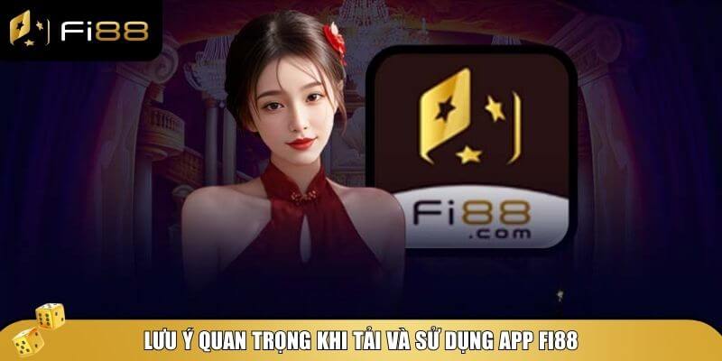 Khi tải ứng dụng Fi88, người chơi cần lưu ý một số điều quan trọng
