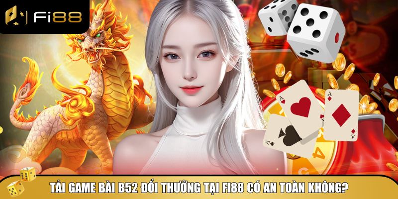 Tải Game Bài B52 Đổi Thưởng - Trúng Lớn Đỉnh Cao Tại Fi88 5 Tại nên nên tải game bài B52 đổi thưởng tại Fi88