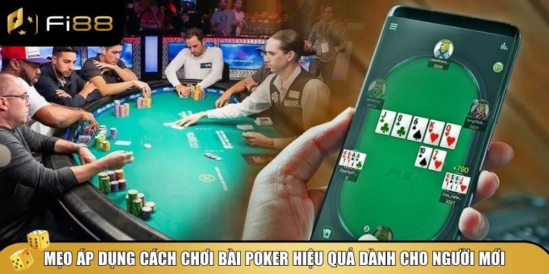 Mẹo áp dụng cách chơi bài Poker hiệu quả dành cho người mới
