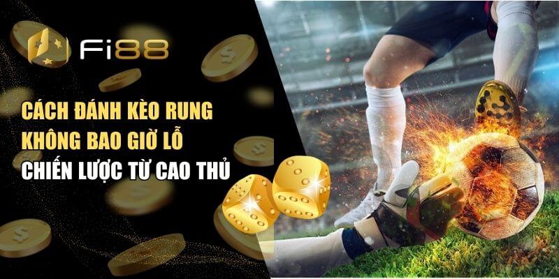 Cách đánh kèo rung không bao giờ lỗ – chiến lược từ cao thủ