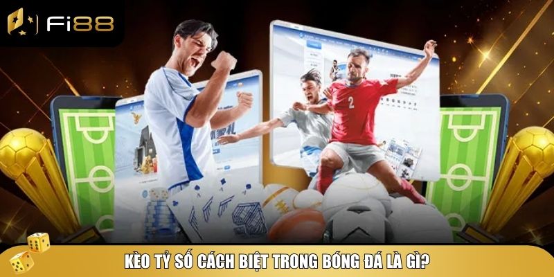 Kèo tỷ số cách biệt - Cách chơi và mẹo thắng dễ dàng 2 Kèo tỷ số cách biệt trong bóng đá là gì?